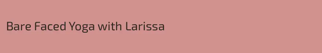 Bare Faced Yoga with Larissa